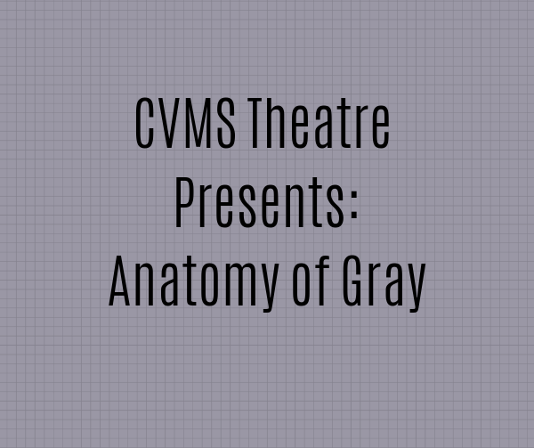 CVMS UIL Play- Anatomy of Gray