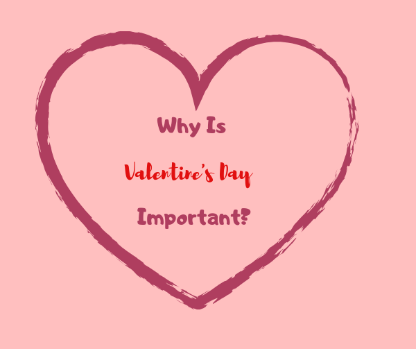 Why Is Valentines Day Important?